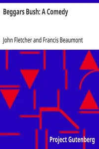 Beggars Bush: A Comedy: From the Works of Francis Beaumont and John Fletcher (Volume 2 of 10)