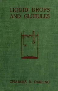 Liquid Drops and Globules, Their Formation and Movements: Three lectures delivered to popular audiences