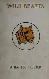 Wild beasts : $b A study of the characters and habits of the elephant, lion, leopard, panther, jaguar, tiger, puma, wolf, and grizzly bear