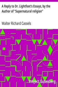 A Reply to Dr. Lightfoot's Essays, by the Author of "Supernatural religion"