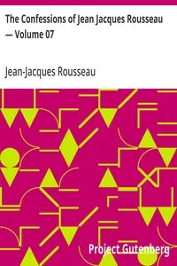 The Confessions of Jean Jacques Rousseau — Volume 07