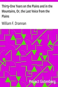 Thirty-One Years on the Plains and in the Mountains, Or, the Last Voice from the Plains: An Authentic Record of a Life Time of Hunting, Trapping, Scouting and Indian Fighting in the Far West