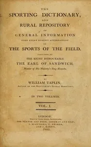 The Sporting Dictionary, and Rural Repository, Volume 1 (of 2): Of General Information upon Every Subject Appertaining to the Sports of the Field