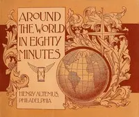 Around the world in eighty minutes: Photographic reproductions of the most magnificent edifices, the most interesting remains and the most beautiful scenes on the earth's surface