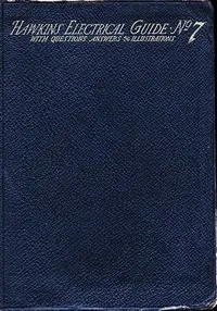 Hawkins Electrical Guide v. 07 (of 10): Questions, Answers, & Illustrations, A progressive course of study for engineers, electricians, students and those desiring to acquire a working knowledge of electricity and its applications