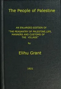 The People of Palestine: An enlarged edition of "The Peasantry of Palestine, Life, Manners and Customs of the Village"
