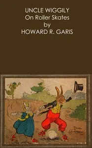 Uncle Wiggily on roller skates: Or, What happened when the Skillery Skallery Alligator gave chase; and, Uncle Wiggily is snowballed by the Fox and Wolf; also, Uncle Wiggily plays a joke on the Wolf