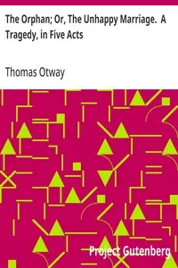 The Orphan; Or, The Unhappy Marriage. A Tragedy, in Five Acts