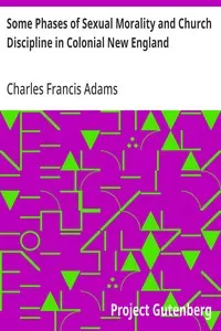 Some Phases of Sexual Morality and Church Discipline in Colonial New England