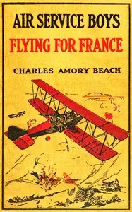 Air Service boys flying for France: or, The young heroes of the Lafayette Escadrille