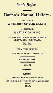 Buffon's Natural History, Volume 02 (of 10): Containing a Theory of the Earth, a General History of Man, of the Brute Creation, and of Vegetables, Mineral, &c. &c