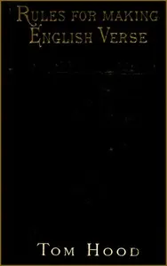 Practical Guide to English Versification: With a Compendious Dictionary of Rhymes, an Examination; of Classical Measures, and Comments Upon Burlesque and; Comic Verse, Vers de Société, and Song-writing