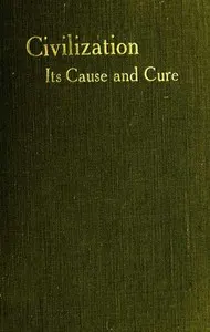 Civilisation: Its Cause and Cure; and Other Essays