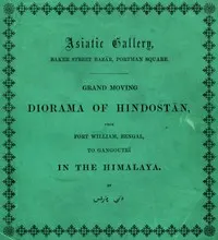Grand moving diorama of Hindostan: displaying the scenery of the Hoogly, the Bhagirathi, and the Ganges, from Fort William, Bengal, to Gangoutri, in the Himalaya