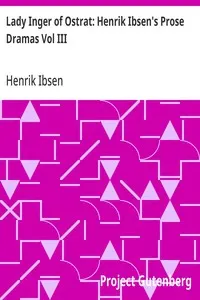 Lady Inger of Ostrat: Henrik Ibsen's Prose Dramas Vol III
