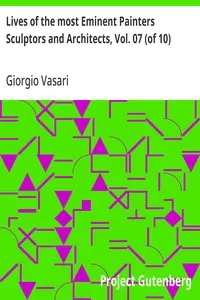 Lives of the most Eminent Painters Sculptors and Architects, Vol. 07 (of 10): Tribolo to Il Sodoma