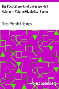 The Poetical Works of Oliver Wendell Holmes — Volume 03: Medical Poems