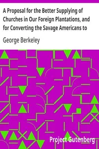 A Proposal for the Better Supplying of Churches in Our Foreign Plantations, and for Converting the Savage Americans to Christianity, By a College to Be Erected in the Summer Islands, Otherwise Called the Isles of Bermuda