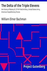 The Delta of the Triple Elevens: the history of Battery D, 311th Field Artillery, United States Army, American Expeditionary Forces