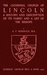 Bell's Cathedrals: The Cathedral Church of Lincoln: A History and Description of its Fabric and a List of the Bishops