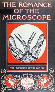 The Romance of the Microscope: An interesting description of its uses in all branches of science, industry, agriculture, and in the detection of crime, with a short account of its origin, history, and development