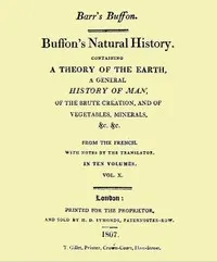 Buffon's Natural History. Volume 10 (of 10): Containing a Theory of the Earth, a General History of Man, of the Brute Creation, and of Vegetables, Minerals, &c. &c