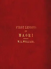 First Lessons in the Maori Language, with a Short Vocabulary