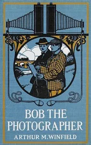 Bob, the photographer: or, A hero in spite of himself
