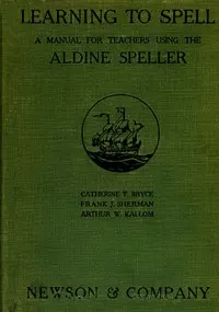 Learning to Spell: A Manual for Teachers Using the Aldine Speller