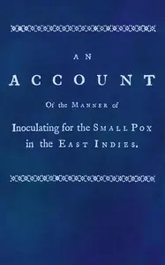An account of the manner of inoculating for the small pox in the East Indies: With some observations on the practice and mode of treating that disease in those parts