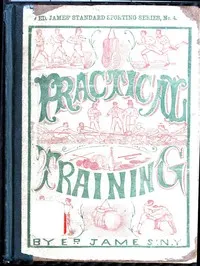 Practical Training for Running, Walking, Rowing, Wrestling, Boxing, Jumping, and All Kinds of Athletic Feats: Together with tables of proportional measurement for height and weight of men in and out of condition; etc. etc.