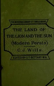 In the land of the lion and sun, or, modern Persia : $b Being experiences of life in Persia from 1866 to 1881