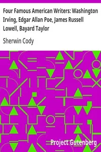 Four Famous American Writers: Washington Irving, Edgar Allan Poe, James Russell Lowell, Bayard Taylor: A Book for Young Americans