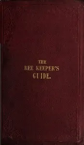 The Bee Keeper's Guide, Third Edition: Containing concise practical directions for the management of bees, upon the depriving system