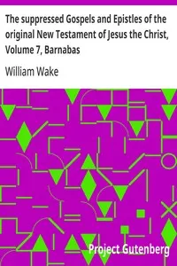 The suppressed Gospels and Epistles of the original New Testament of Jesus the Christ, Volume 7, Barnabas