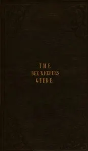 The Bee Keeper's Guide, Fourth Edition: Containing concise practical directions for the management of bees, upon the depriving system