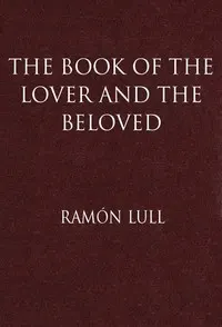 The Book of the Lover and the Beloved: Translated from the Catalan of Ramón Lull with an Introductory Essay by E. Allison Peers