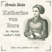 Katharine von Bora: Dr. Martin Luther's Wife
