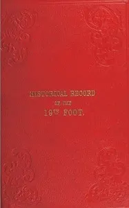 Historical Record of the Nineteenth, or the First Yorkshire North Riding Regiment of Foot: Containing an account of the formation of the regiment in 1688, and of its subsequent services to 1848