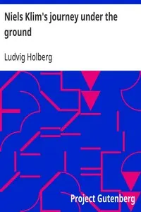 Niels Klim's journey under the ground: being a narrative of his wonderful descent to the subterranean lands; together with an account of the sensible animals and trees inhabiting the planet Nazar and the firmament.