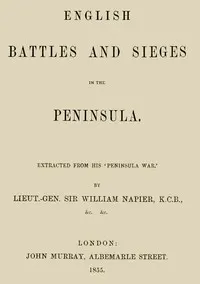 English Battles and Sieges in the Peninsula.: Extracted from his 'Peninsula War'.