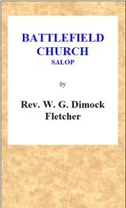 Battlefield Church, Salop: an historical and descriptive sketch: Together with some account of the battle of Shrewsbury, and foundation of the college or chantry