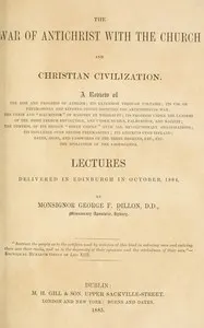 The war of Antichrist with the Church and Christian civilization : $b Lectures delivered in Edinburgh in October, 1884