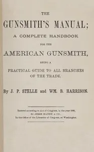 The gunsmith's manual : $b A complete handbook for the American gunsmith, being a practical guide to all branches of the trade