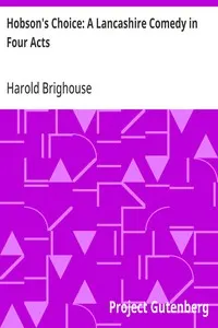 Hobson's Choice: A Lancashire Comedy in Four Acts