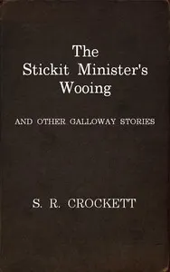 The Stickit Minister's Wooing, and Other Galloway Stories
