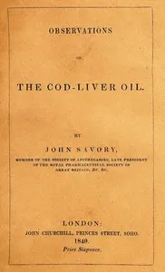 Observations on the Oleum Jecoris Aselli, or Cod-liver Oil: Its nature, properties, mode of preparation, &c.