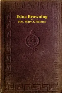 Edna Browning; or, the Leighton homestead. A novel