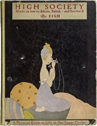 High society: Advice as to social campaigning, and hints on the management of dowagers, dinners, debutantes, dances, and the thousand and one diversions of persons of quality