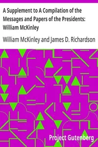 A Supplement to A Compilation of the Messages and Papers of the Presidents: William McKinley